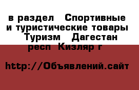  в раздел : Спортивные и туристические товары » Туризм . Дагестан респ.,Кизляр г.